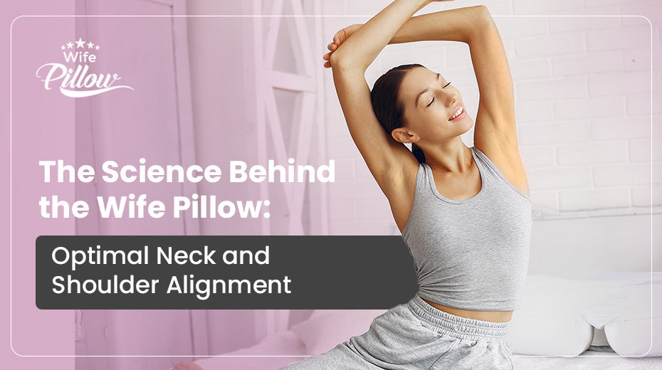 The Science Behind the Wife Pillow: Optimal Neck and Shoulder Alignment