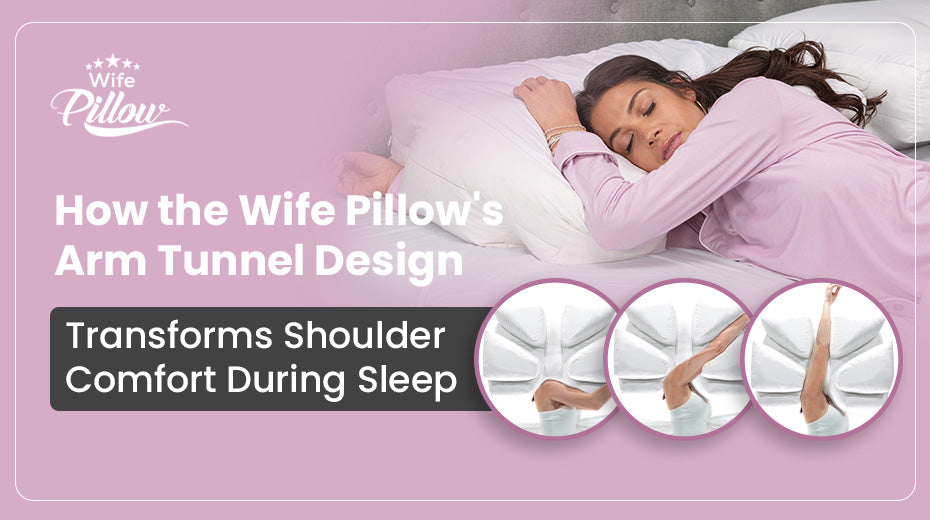 How the Wife Pillow's Arm Tunnel Design Transforms Shoulder Comfort During Sleep