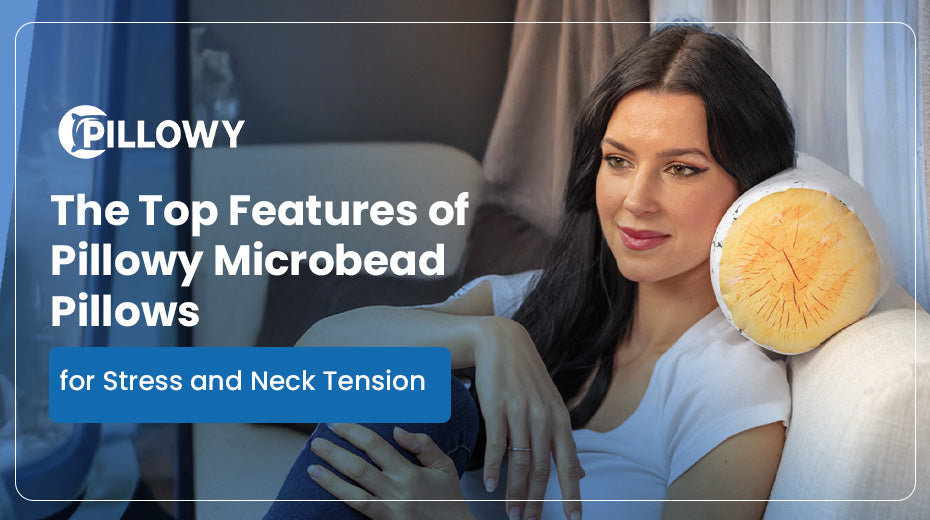 The Top Features of Pillowy Microbead Pillows for Stress and Neck Tension