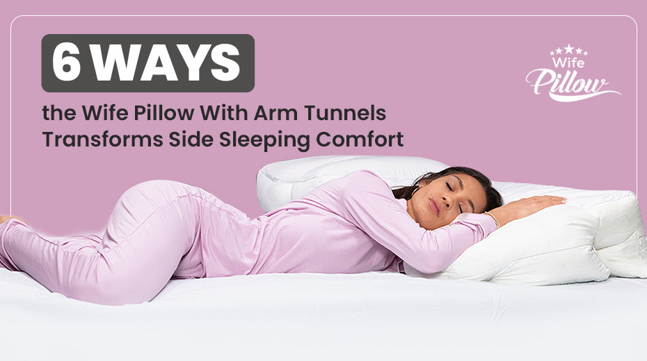 6 Ways the Wife Pillow with Arm Tunnels Transforms Side Sleeping Comfort