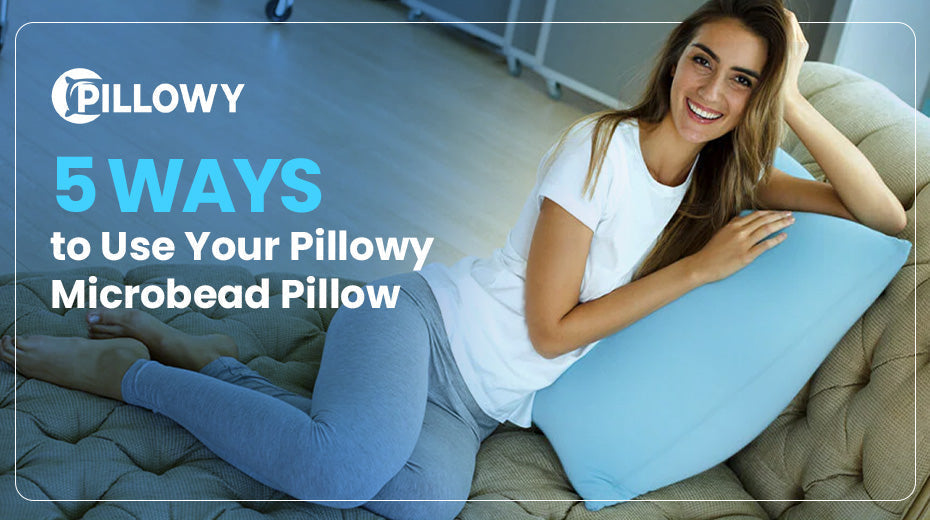 5 Ways to Use Your Pillowy Microbead Pillow