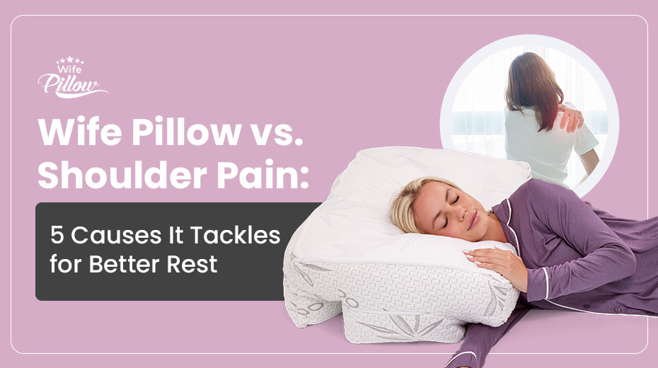 Wife Pillow vs. Shoulder Pain: 5 Causes It Tackles for Better Rest