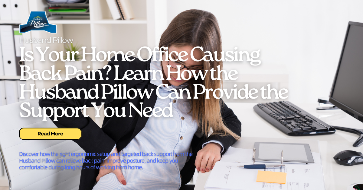 Work-From-Home Back Support: How the Husband Pillow Helps Prevent Back Pain